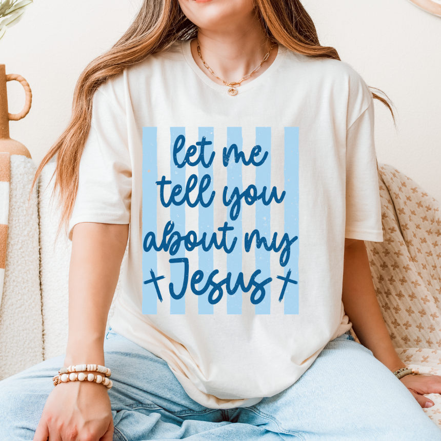 LET ME TELL YOU ABOUT MY JESUS - TEE