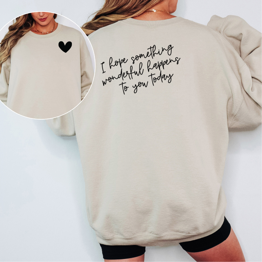 I HOPE SOMETHING WONDERFUL HAPPENS TO YOU TODAY GRAPHIC SWEATSHIRT