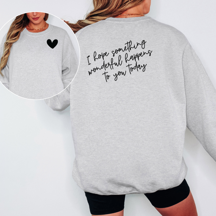 I HOPE SOMETHING WONDERFUL HAPPENS TO YOU TODAY GRAPHIC SWEATSHIRT