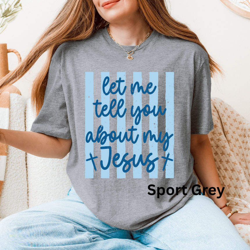 LET ME TELL YOU ABOUT MY JESUS - TEE