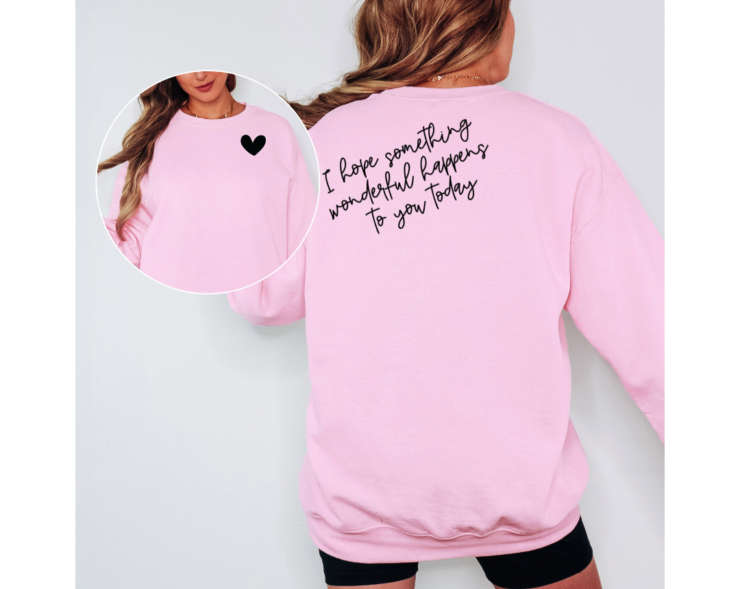 I HOPE SOMETHING WONDERFUL HAPPENS TO YOU TODAY GRAPHIC SWEATSHIRT